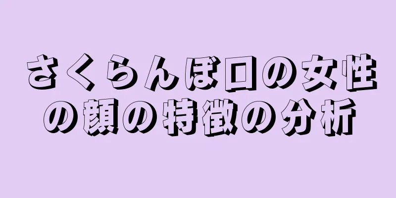 さくらんぼ口の女性の顔の特徴の分析