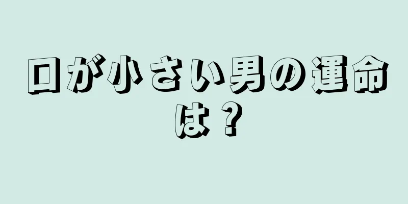 口が小さい男の運命は？