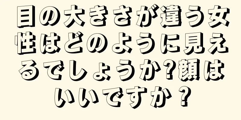 目の大きさが違う女性はどのように見えるでしょうか?顔はいいですか？