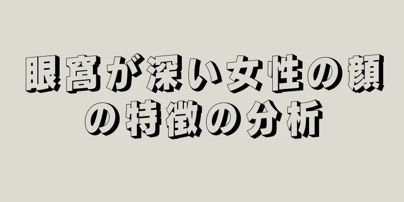 眼窩が深い女性の顔の特徴の分析