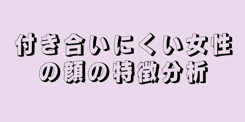 付き合いにくい女性の顔の特徴分析