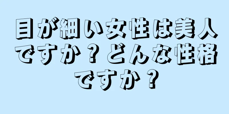 目が細い女性は美人ですか？どんな性格ですか？