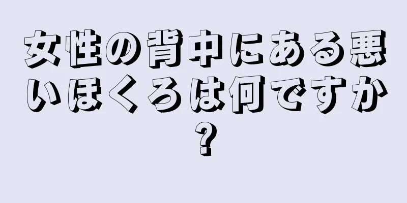 女性の背中にある悪いほくろは何ですか?