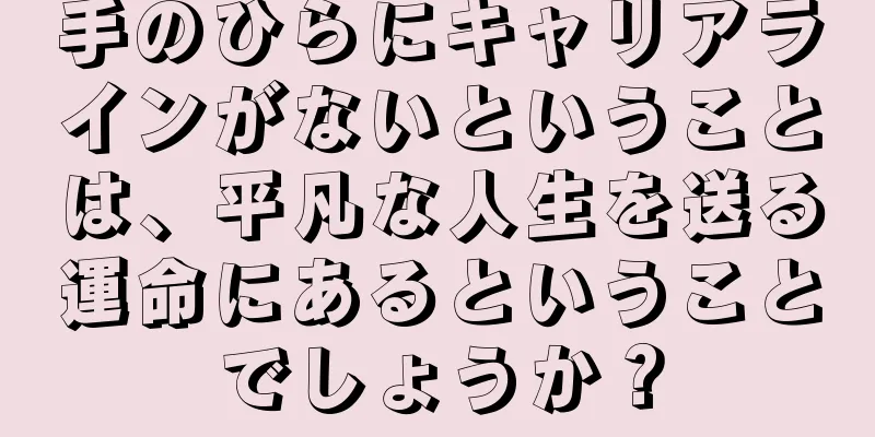 手のひらにキャリアラインがないということは、平凡な人生を送る運命にあるということでしょうか？