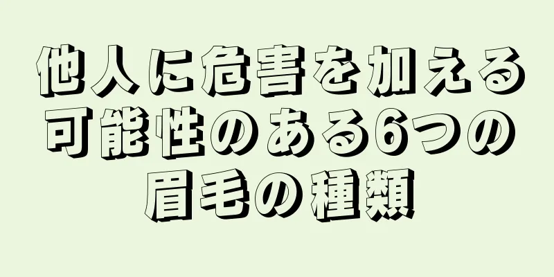 他人に危害を加える可能性のある6つの眉毛の種類