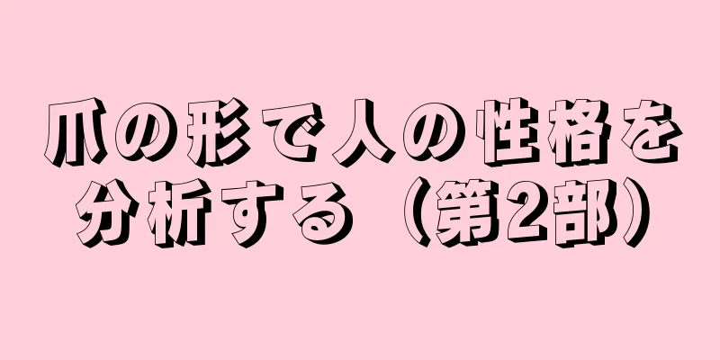 爪の形で人の性格を分析する（第2部）