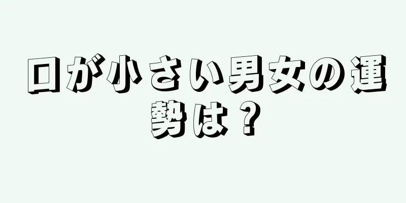 口が小さい男女の運勢は？