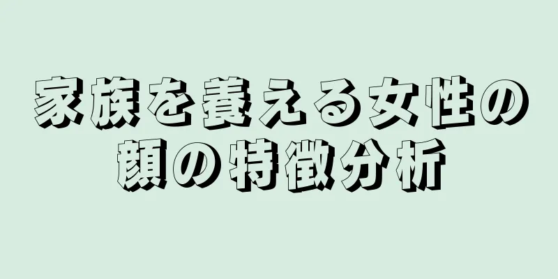 家族を養える女性の顔の特徴分析