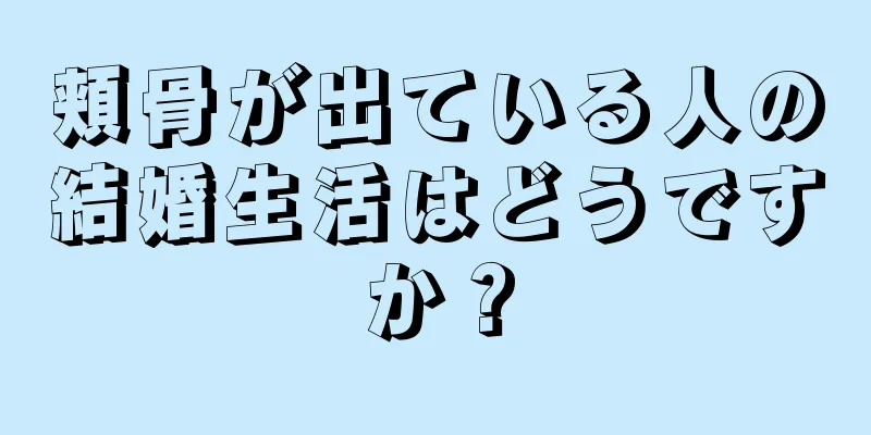 頬骨が出ている人の結婚生活はどうですか？