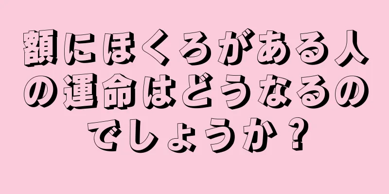 額にほくろがある人の運命はどうなるのでしょうか？