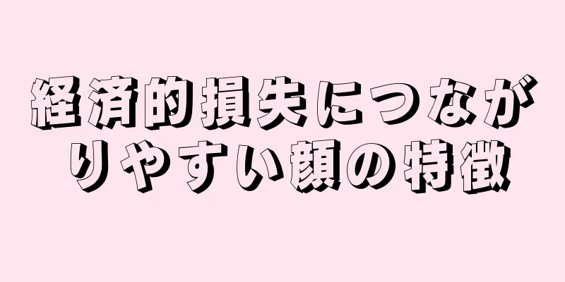 経済的損失につながりやすい顔の特徴