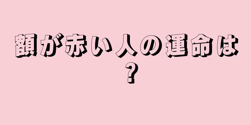 額が赤い人の運命は？