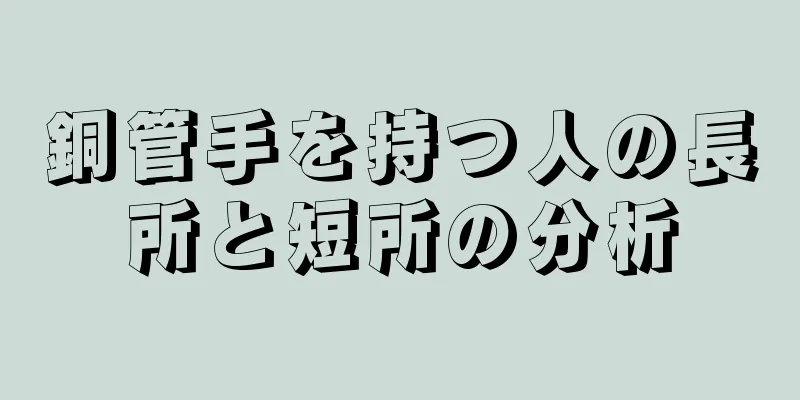 銅管手を持つ人の長所と短所の分析