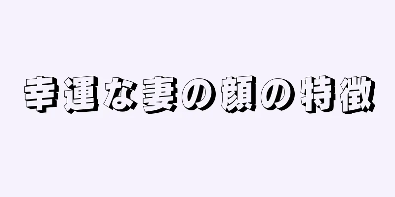 幸運な妻の顔の特徴