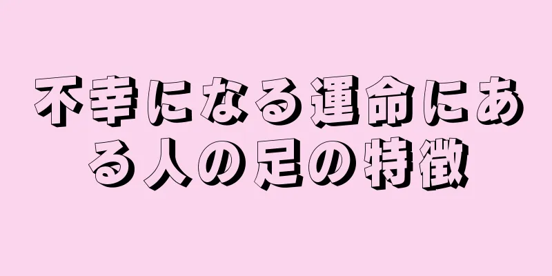 不幸になる運命にある人の足の特徴