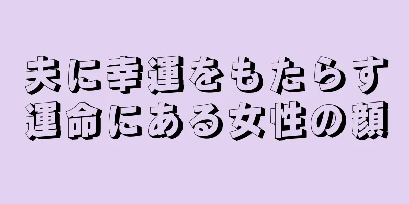 夫に幸運をもたらす運命にある女性の顔