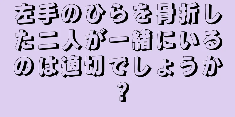 左手のひらを骨折した二人が一緒にいるのは適切でしょうか？