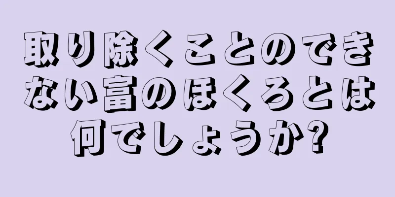 取り除くことのできない富のほくろとは何でしょうか?