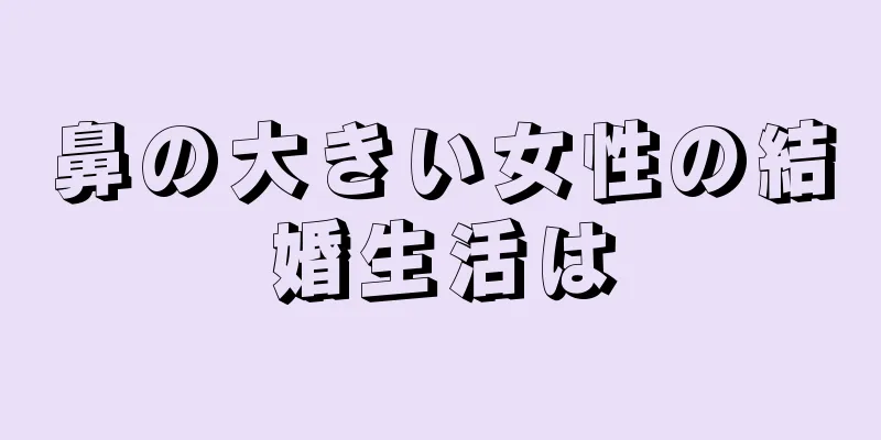 鼻の大きい女性の結婚生活は