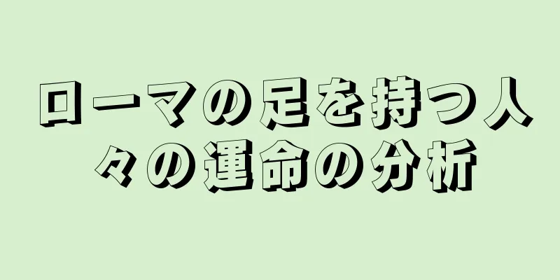 ローマの足を持つ人々の運命の分析