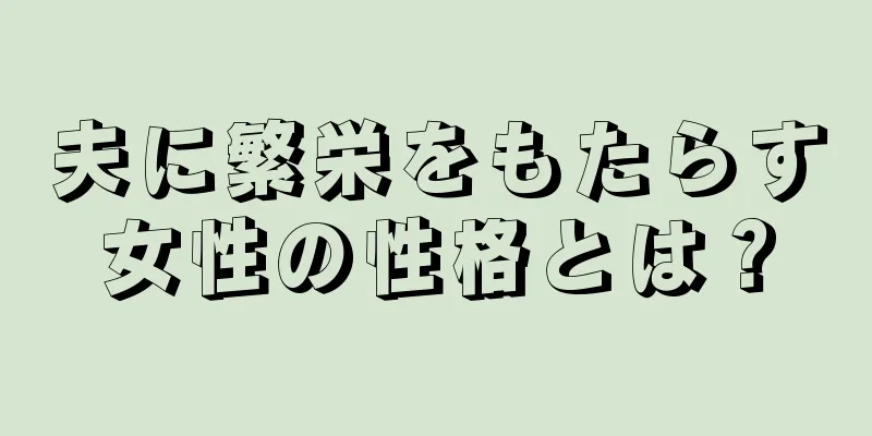 夫に繁栄をもたらす女性の性格とは？