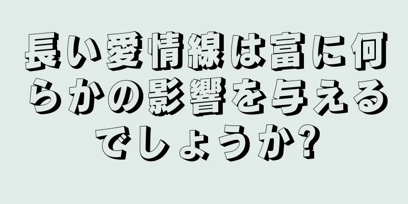 長い愛情線は富に何らかの影響を与えるでしょうか?