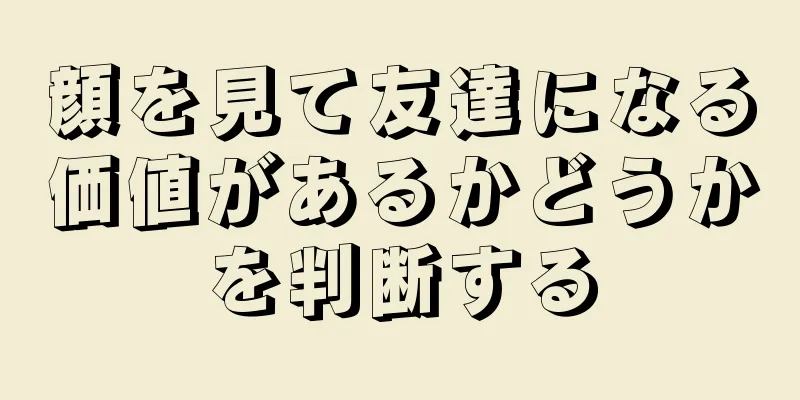 顔を見て友達になる価値があるかどうかを判断する