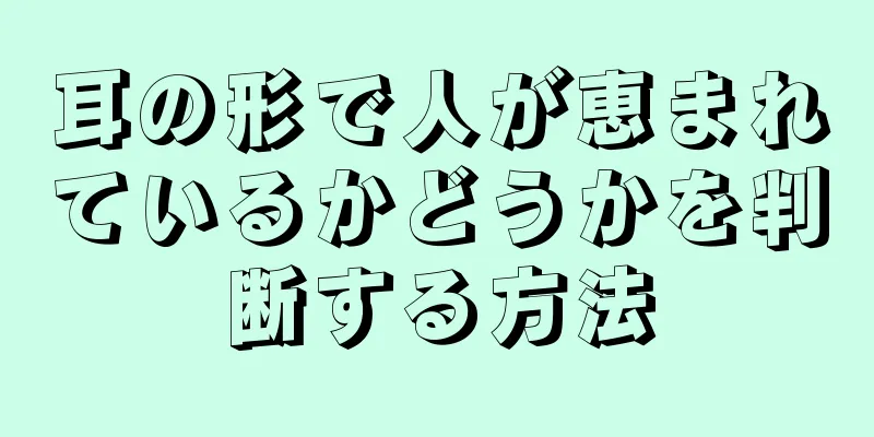 耳の形で人が恵まれているかどうかを判断する方法