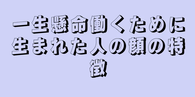 一生懸命働くために生まれた人の顔の特徴