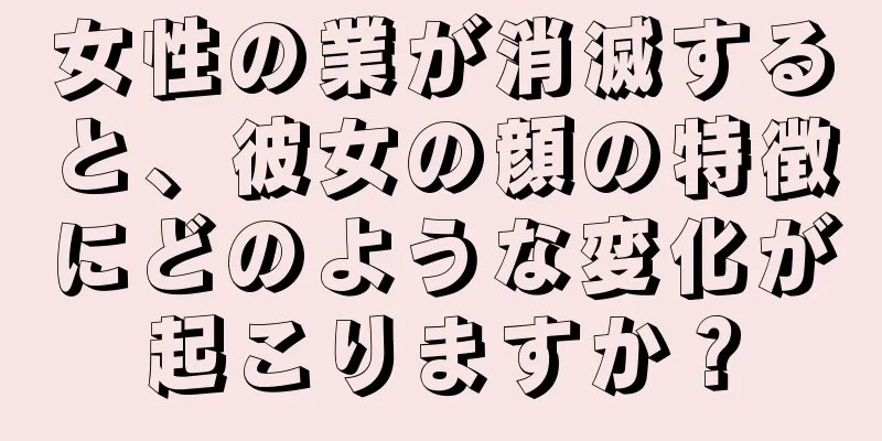 女性の業が消滅すると、彼女の顔の特徴にどのような変化が起こりますか？