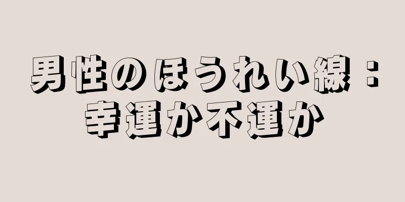 男性のほうれい線：幸運か不運か