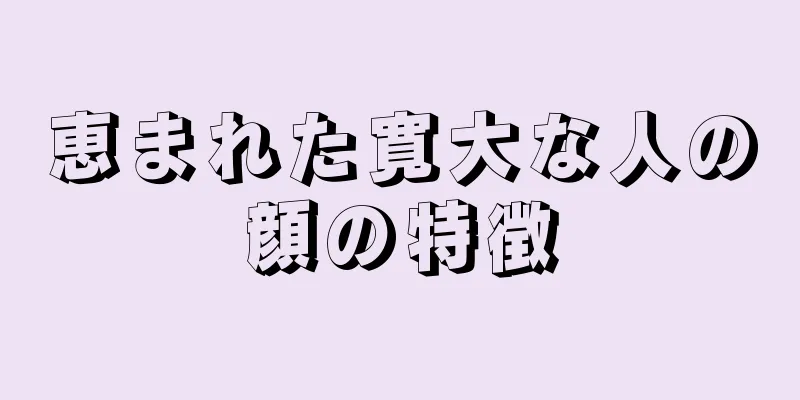 恵まれた寛大な人の顔の特徴