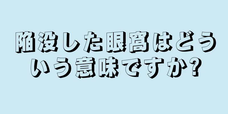 陥没した眼窩はどういう意味ですか?