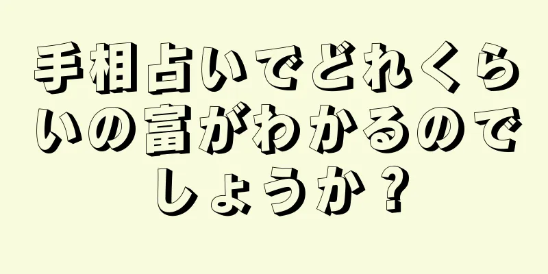 手相占いでどれくらいの富がわかるのでしょうか？