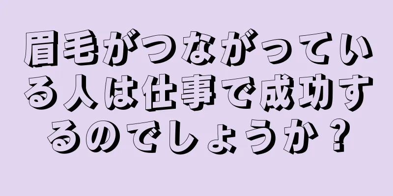 眉毛がつながっている人は仕事で成功するのでしょうか？