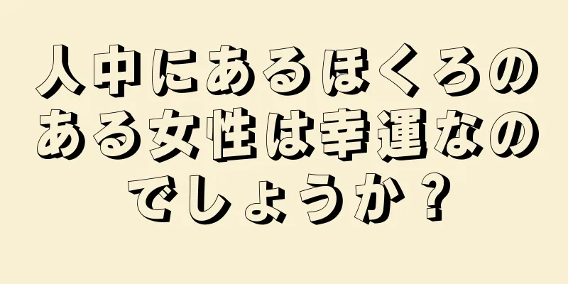 人中にあるほくろのある女性は幸運なのでしょうか？