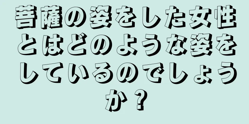 菩薩の姿をした女性とはどのような姿をしているのでしょうか？