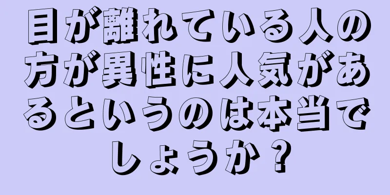 目が離れている人の方が異性に人気があるというのは本当でしょうか？