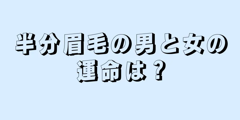 半分眉毛の男と女の運命は？