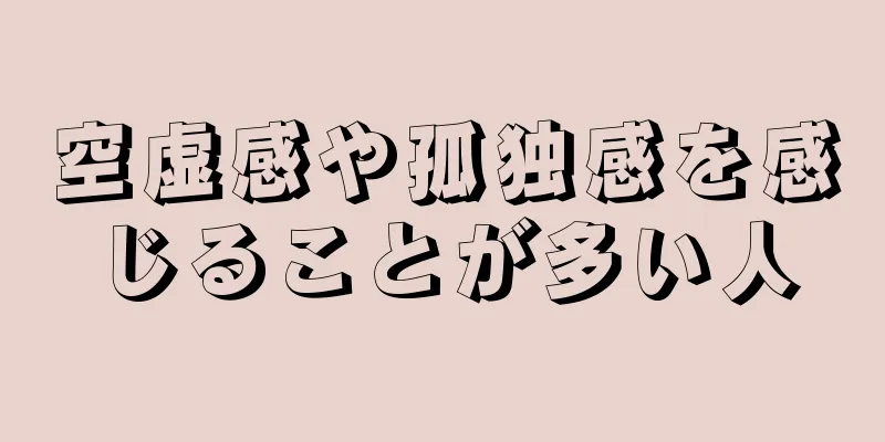 空虚感や孤独感を感じることが多い人