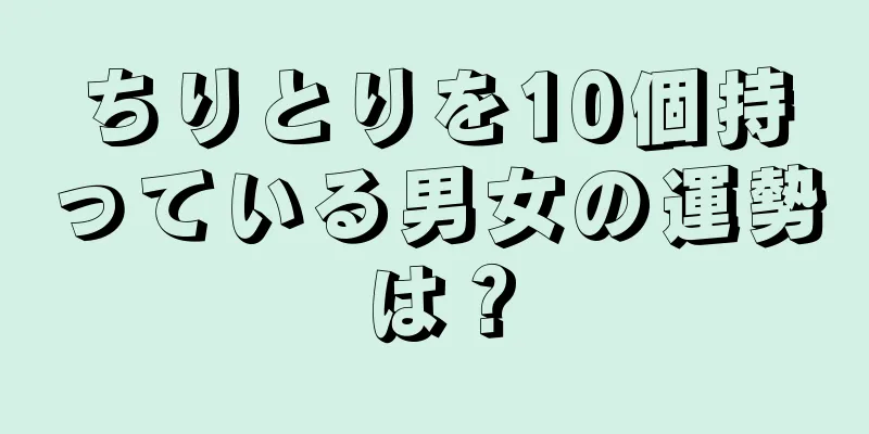 ちりとりを10個持っている男女の運勢は？