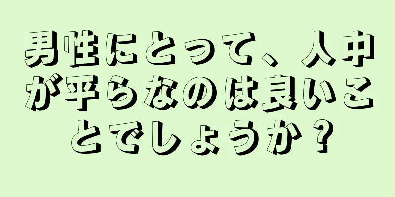 男性にとって、人中が平らなのは良いことでしょうか？