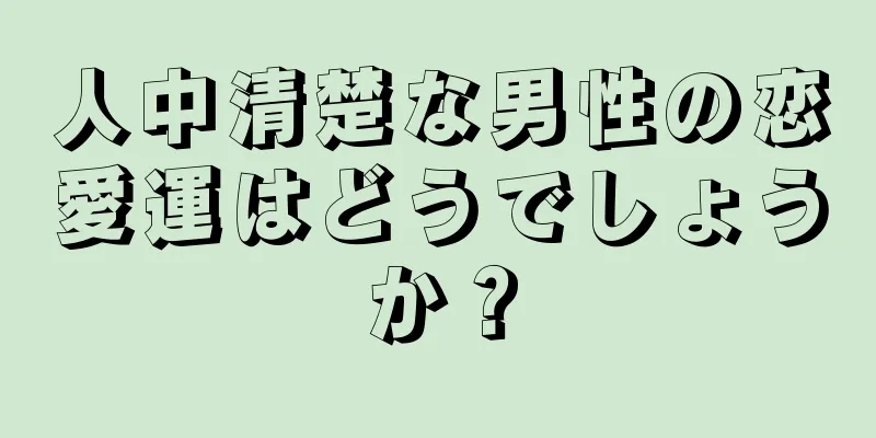 人中清楚な男性の恋愛運はどうでしょうか？