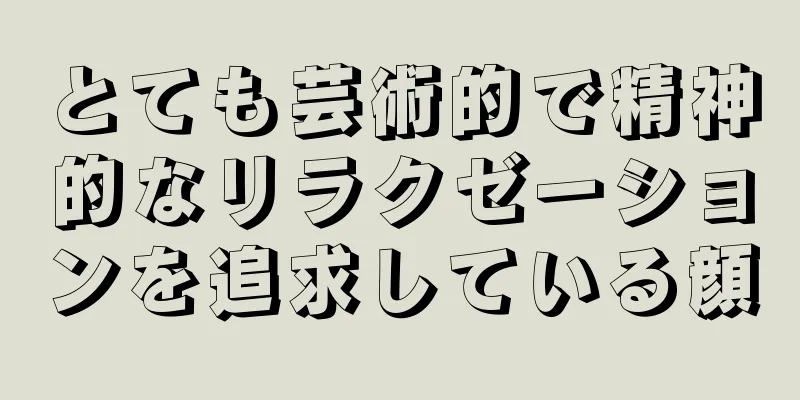 とても芸術的で精神的なリラクゼーションを追求している顔