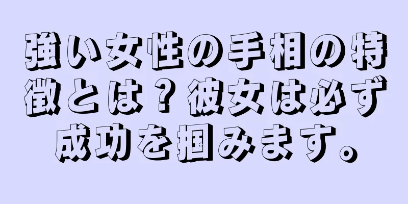 強い女性の手相の特徴とは？彼女は必ず成功を掴みます。