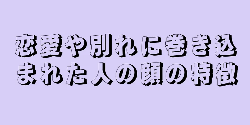 恋愛や別れに巻き込まれた人の顔の特徴