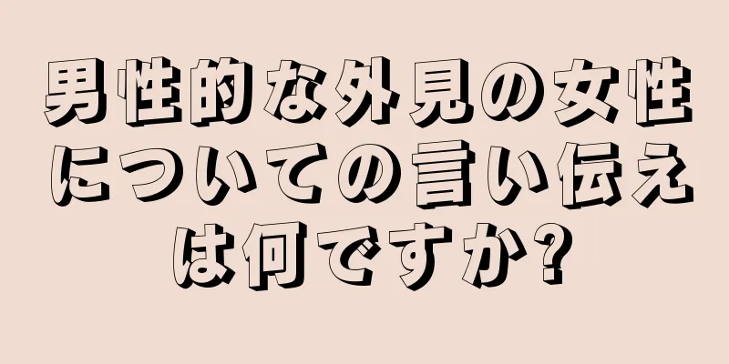 男性的な外見の女性についての言い伝えは何ですか?