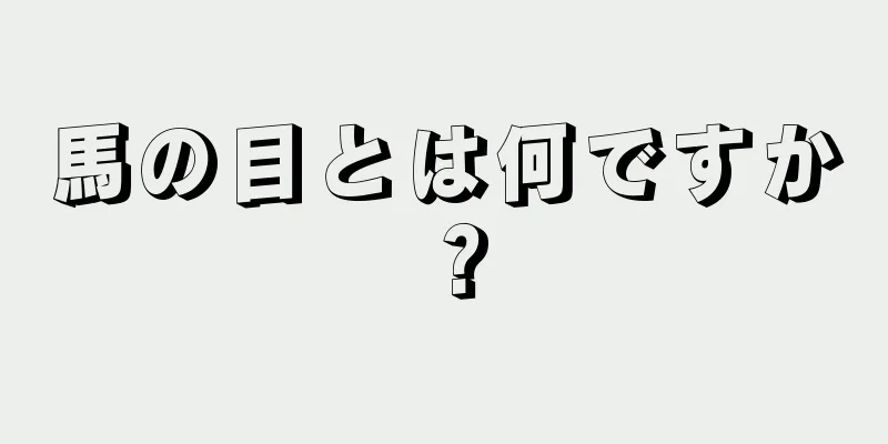 馬の目とは何ですか？