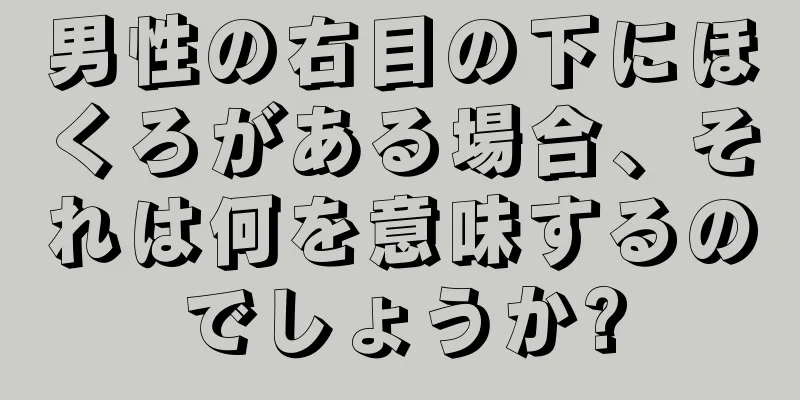 男性の右目の下にほくろがある場合、それは何を意味するのでしょうか?