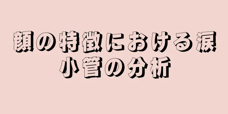 顔の特徴における涙小管の分析